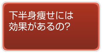 下半身痩せには効果があるの?